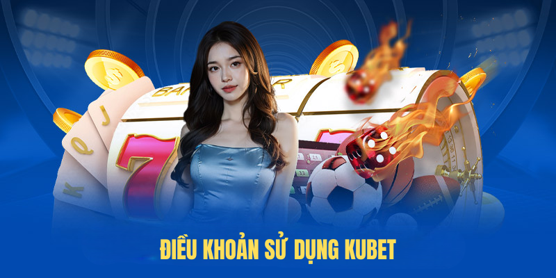 Điều Khoản Sử Dụng KUBET – Quy Định Mới Nhất 2025