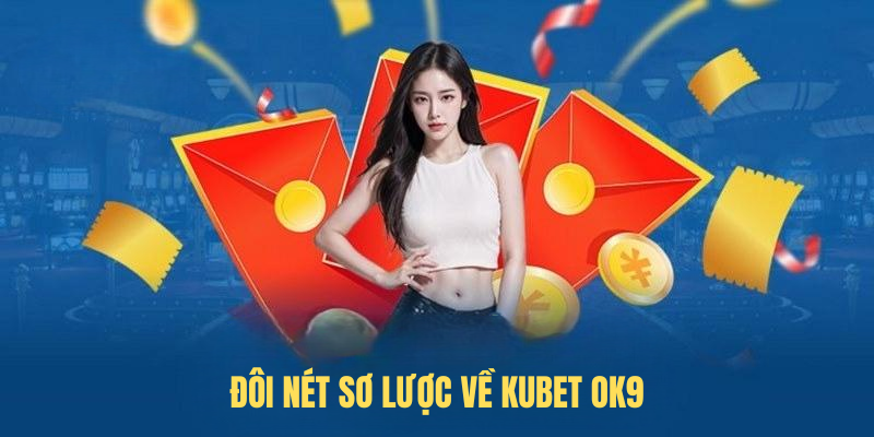 Đôi nét sơ lược về Kubet OK9