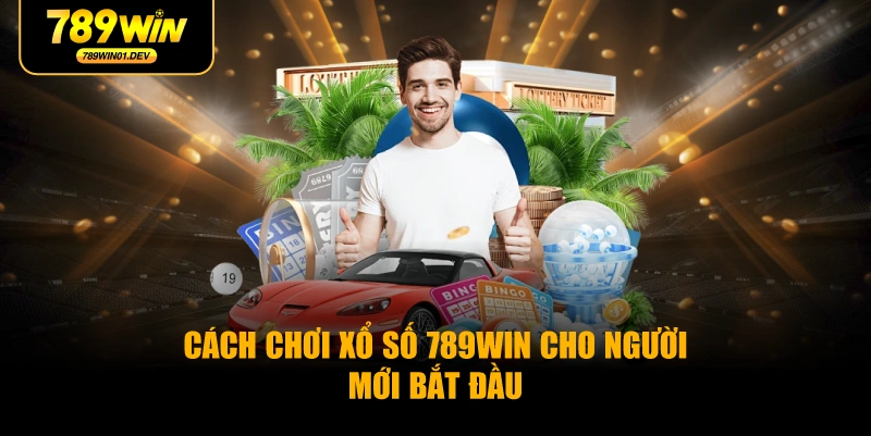 Cách chơi xổ số 789WIN cho người mới bắt đầu