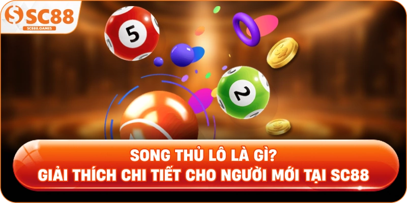 Song thủ lô là gì Giải thích chi tiết cho người mới tại SC88